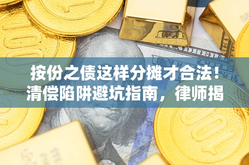 北京按份之债这样分摊才合法！清偿陷阱避坑指南，律师揭秘关键条款