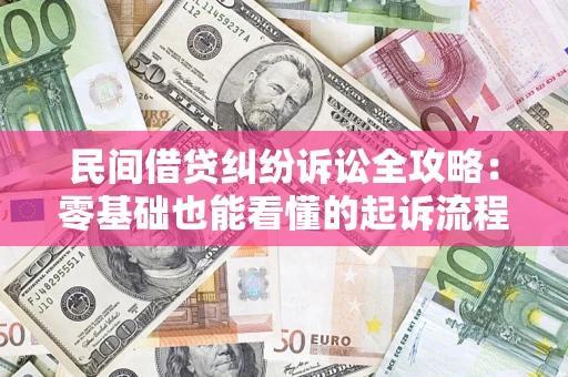 北京民间借贷纠纷诉讼全攻略:零基础也能看懂的起诉流程与证据整理指南 北京民间借贷纠纷诉讼全攻略:零基础也能看懂的起诉流程与证据整理指南