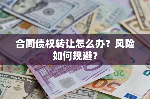 北京合同债权转让怎么办？风险如何规避？