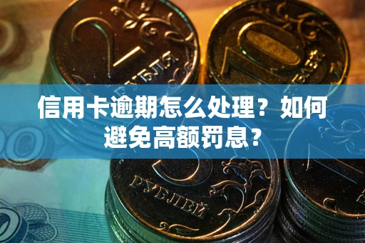 北京信用卡逾期怎么处理？如何避免高额罚息？