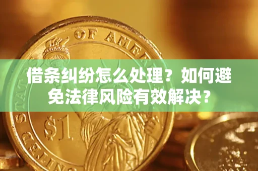 北京借条纠纷怎么处理？如何避免法律风险有效解决？