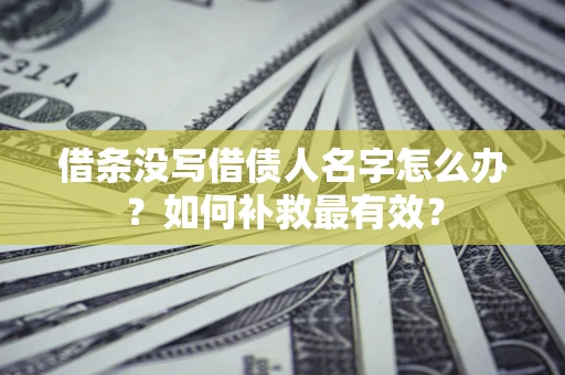 北京借条没写借债人名字怎么办？如何补救最有效？
