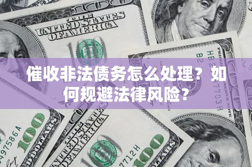 北京催收非法债务怎么处理？如何规避法律风险？
