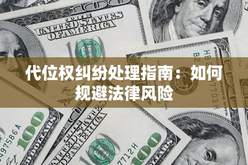 北京代位权纠纷处理指南:如何规避法律风险 北京代位权纠纷处理指南:如何规避法律风险