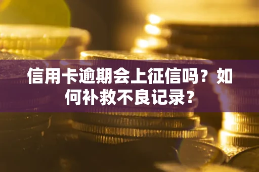 北京信用卡逾期会上征信吗？如何补救不良记录？