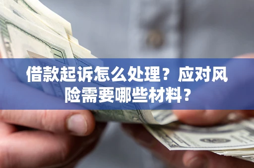 北京借款起诉怎么处理？应对风险需要哪些材料？