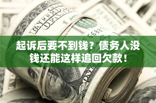 北京起诉后要不到钱？债务人没钱还能这样追回欠款！