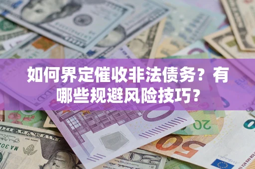 北京如何界定催收非法债务？有哪些规避风险技巧？