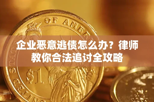 北京企业恶意逃债怎么办？律师教你合法追讨全攻略