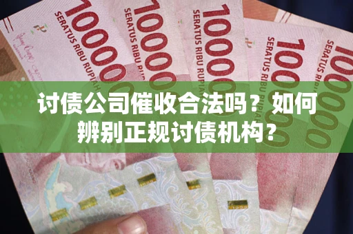 北京讨债公司催收合法吗？如何辨别正规讨债机构？
