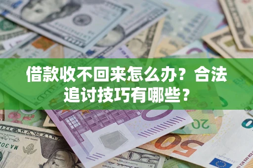 北京借款收不回来怎么办？合法追讨技巧有哪些？