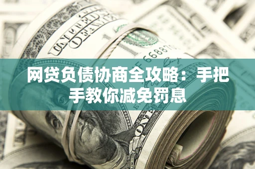 北京网贷负债协商全攻略：手把手教你减免罚息