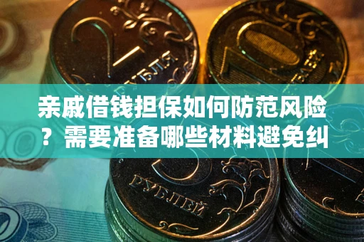 北京亲戚借钱担保如何防范风险？需要准备哪些材料避免纠纷？