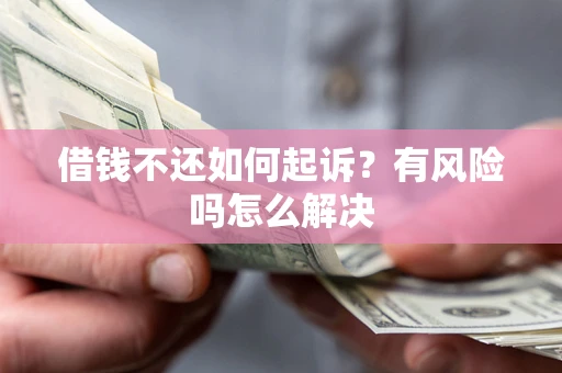 北京借钱不还如何起诉？有风险吗怎么解决