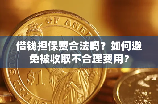 北京借钱担保费合法吗？如何避免被收取不合理费用？