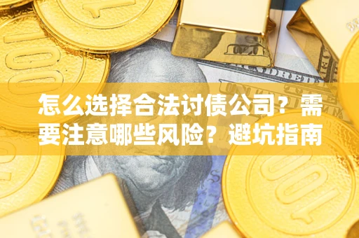 北京怎么选择合法讨债公司？需要注意哪些风险？避坑指南来了！