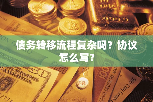 北京债务转移流程复杂吗？协议怎么写？