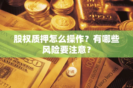 北京股权质押怎么操作？有哪些风险要注意？