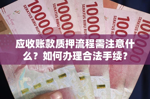 北京应收账款质押流程需注意什么？如何办理合法手续？