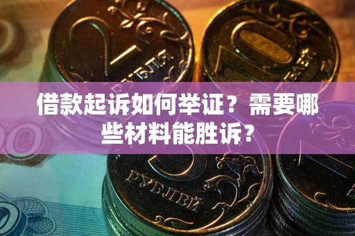 北京借款起诉如何举证？需要哪些材料能胜诉？