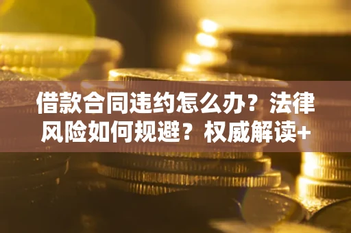 北京借款合同违约怎么办？法律风险如何规避？权威解读+实用指南