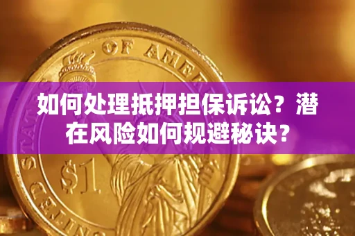 北京如何处理抵押担保诉讼？潜在风险如何规避秘诀？