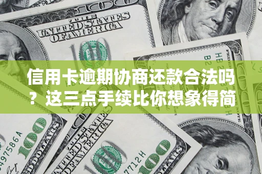 北京信用卡逾期协商还款合法吗？这三点手续比你想象得简单