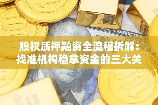 北京股权质押融资全流程拆解：找准机构稳拿资金的三大关键