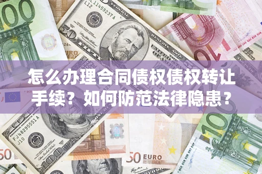北京怎么办理合同债权债权转让手续？如何防范法律隐患？