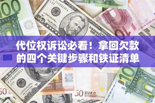 北京代位权诉讼必看!拿回欠款的四个关键步骤和铁证清单 北京代位权诉讼必看!拿回欠款的四个关键步骤和铁证清单