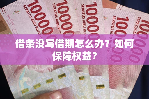 北京借条没写借期怎么办？如何保障权益？
