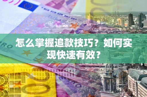 北京怎么掌握追款技巧？如何实现快速有效？