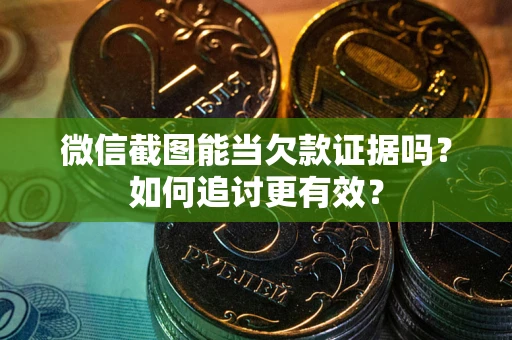 北京微信截图能当欠款证据吗？如何追讨更有效？