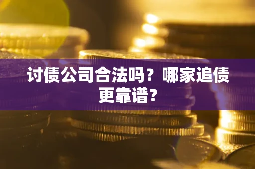 北京讨债公司合法吗？哪家追债更靠谱？
