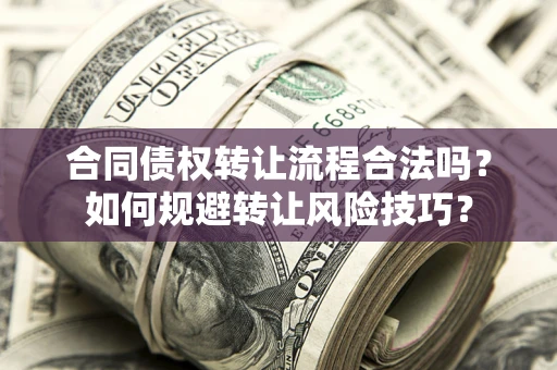 北京合同债权转让流程合法吗？如何规避转让风险技巧？