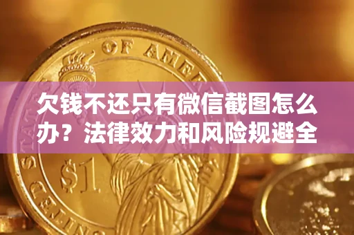 北京欠钱不还只有微信截图怎么办？法律效力和风险规避全解析