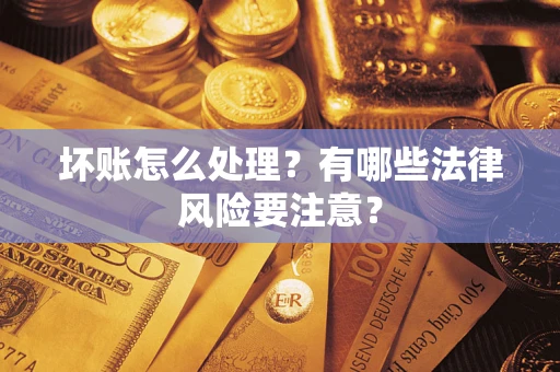 北京坏账怎么处理？有哪些法律风险要注意？