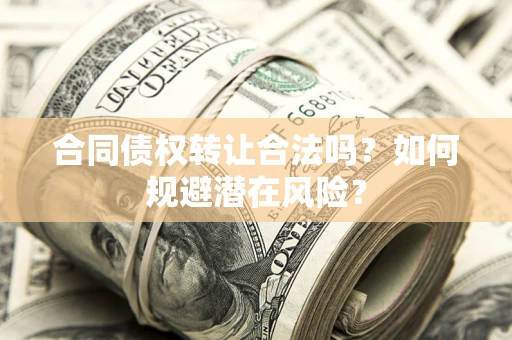 北京合同债权转让合法吗？如何规避潜在风险？