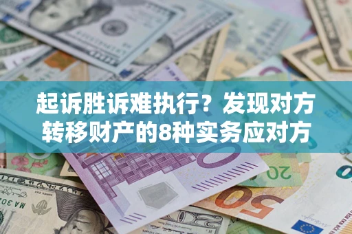 北京起诉胜诉难执行？发现对方转移财产的8种实务应对方案