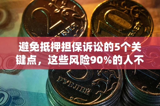 北京避免抵押担保诉讼的5个关键点，这些风险90%的人不知道！