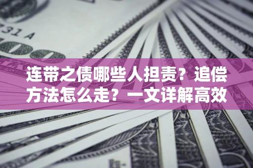北京连带之债哪些人担责？追偿方法怎么走？一文详解高效维权流程