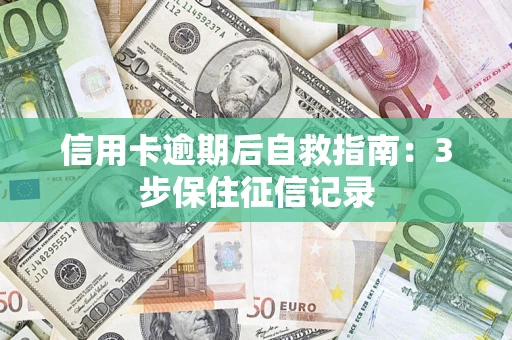 北京信用卡逾期后自救指南：3步保住征信记录