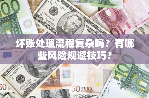 北京坏账处理流程复杂吗？有哪些风险规避技巧？