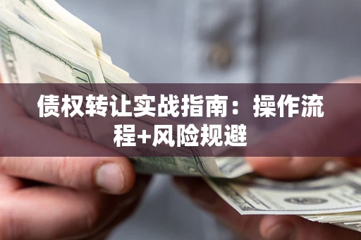 北京债权转让实战指南：操作流程+风险规避