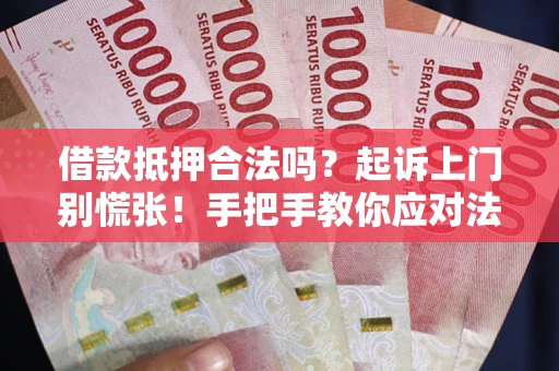 北京借款抵押合法吗？起诉上门别慌张！手把手教你应对法律程序