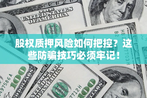 北京股权质押风险如何把控？这些防骗技巧必须牢记！
