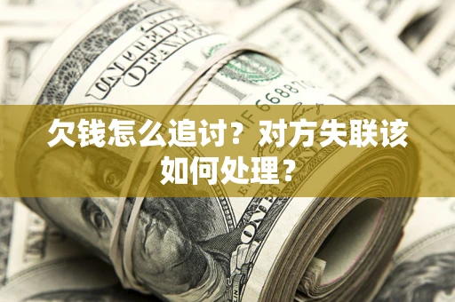 北京欠钱怎么追讨？对方失联该如何处理？
