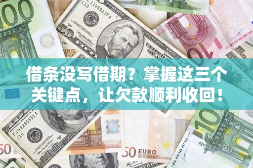 北京借条没写借期？掌握这三个关键点，让欠款顺利收回！