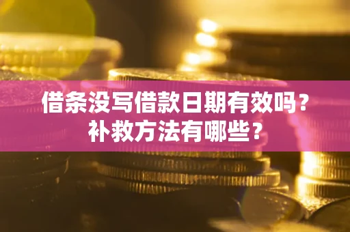 北京借条没写借款日期有效吗？补救方法有哪些？