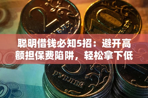 北京聪明借钱必知5招：避开高额担保费陷阱，轻松拿下低息贷款